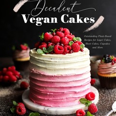 ⚡Audiobook🔥 Decadent Vegan Cakes: Outstanding Plant-Based Recipes for Layer