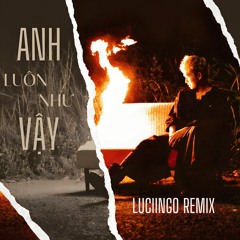 Anh Luôn Như Vậy - B Ray (LUCIINGO remix)