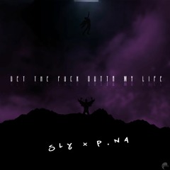 SLY x P.NA - GET THE FUCK OUTTA MY LIFE