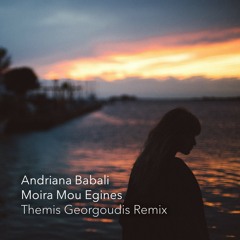 Andriana Babali - Moira Mou Egines (Themis Georgoudis Remix)