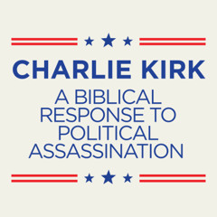 Charlie Kirk - A Biblical Response to Political Assassination