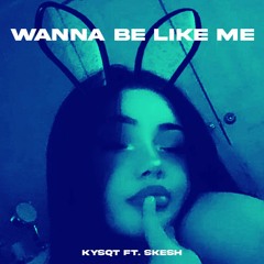 Wanna Be Like Me Feat. Skesh