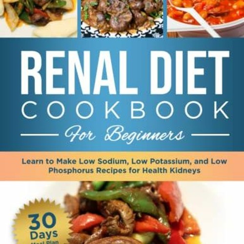 [View] PDF EBOOK EPUB KINDLE Renal Diet Cookbook for Beginners: Learn to Make Low Sodium, Low Potass
