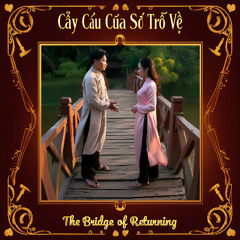The Bridge of Returning Cây Cầu Của Sự Trở Về