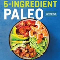 [GET] [PDF EBOOK EPUB KINDLE] The 5-Ingredient Paleo Cookbook: 100+ Easy Recipes for