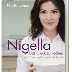 Nigella Das Glück zu kochen: Für jede Stimmung das passende Rezept  Full pdf
