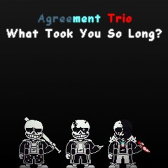 [Agreement Trio] What Took You So Long? (Phase 3.5) [Easter 2022 Special 1/2]