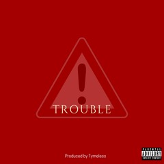 Trouble Produced by Tymeless