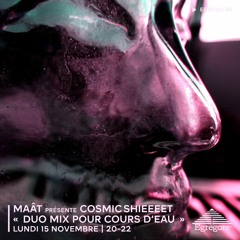 MAÂT présente Cosmic Shieeeet - Duo Mix pour Cours d'eau (Novembre 2021)