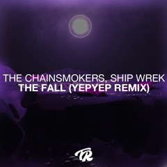 The Chainsmokers, Ship Wrek - The Fall (yepyep Remix)