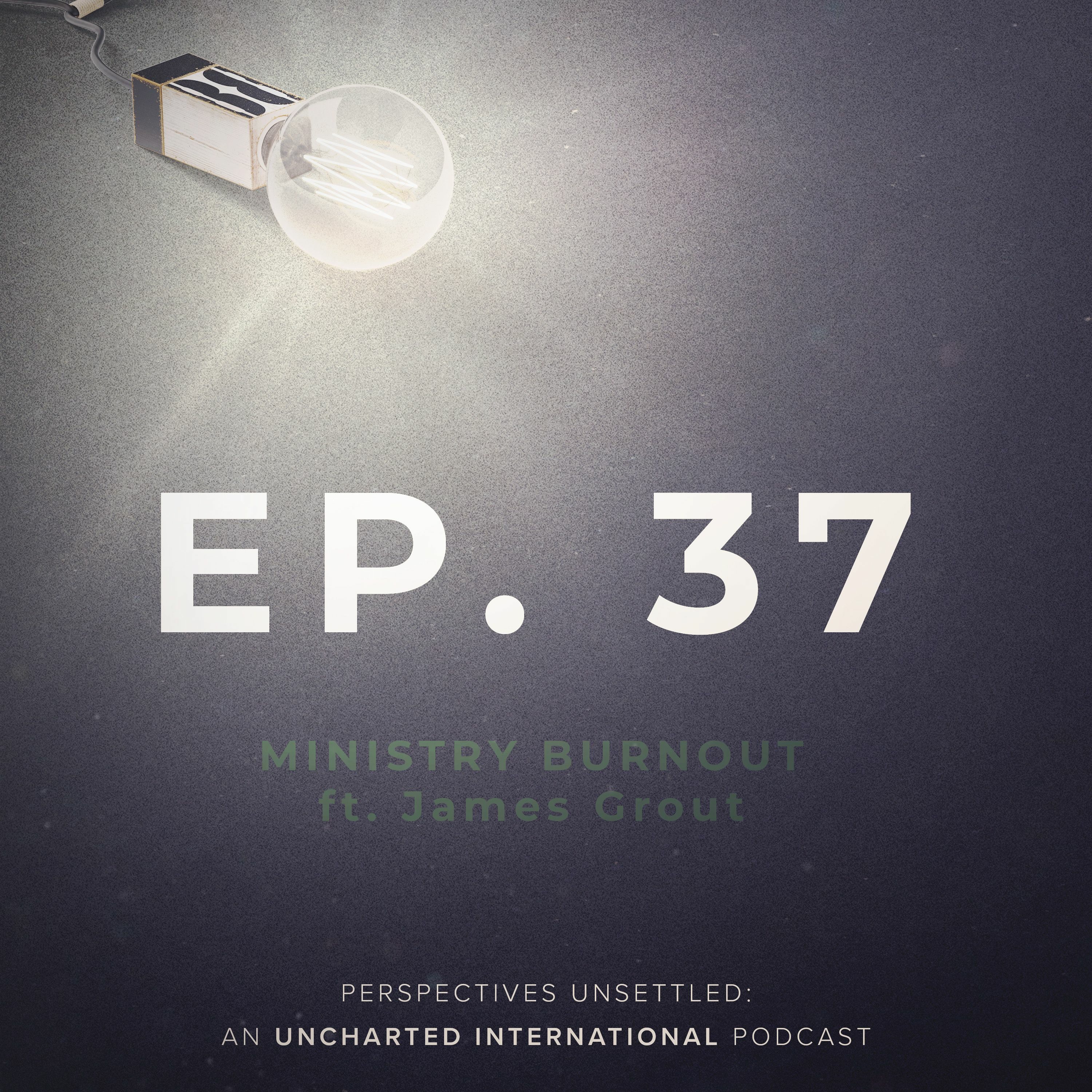 Episode 37 - Ministry Burnout ft. James Grout