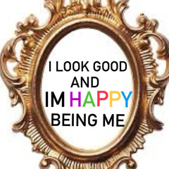 I Look Good And Im Happy Being Me