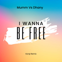 Mumm Vs Dhany - I Wanna Be Free ( Korqi Remix)