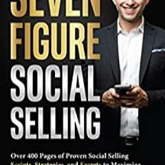 Pdf [download]^^ Seven Figure Social Selling: Over 400 Pages of Proven Social Selling Scripts, Strat