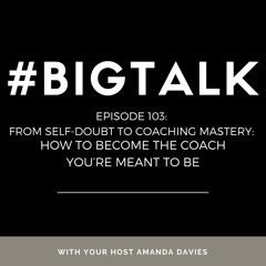 Episode 103 - From Self-Doubt to Coaching Mastery: How to Become the Coach You’re Meant to Be