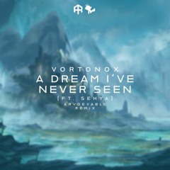 Vortonox - A Dream I've Never Seen (ft. Sehya)[arvdevable remix]