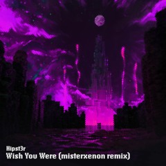 Hipst3r - Wish You Were (misterxenon Remix)