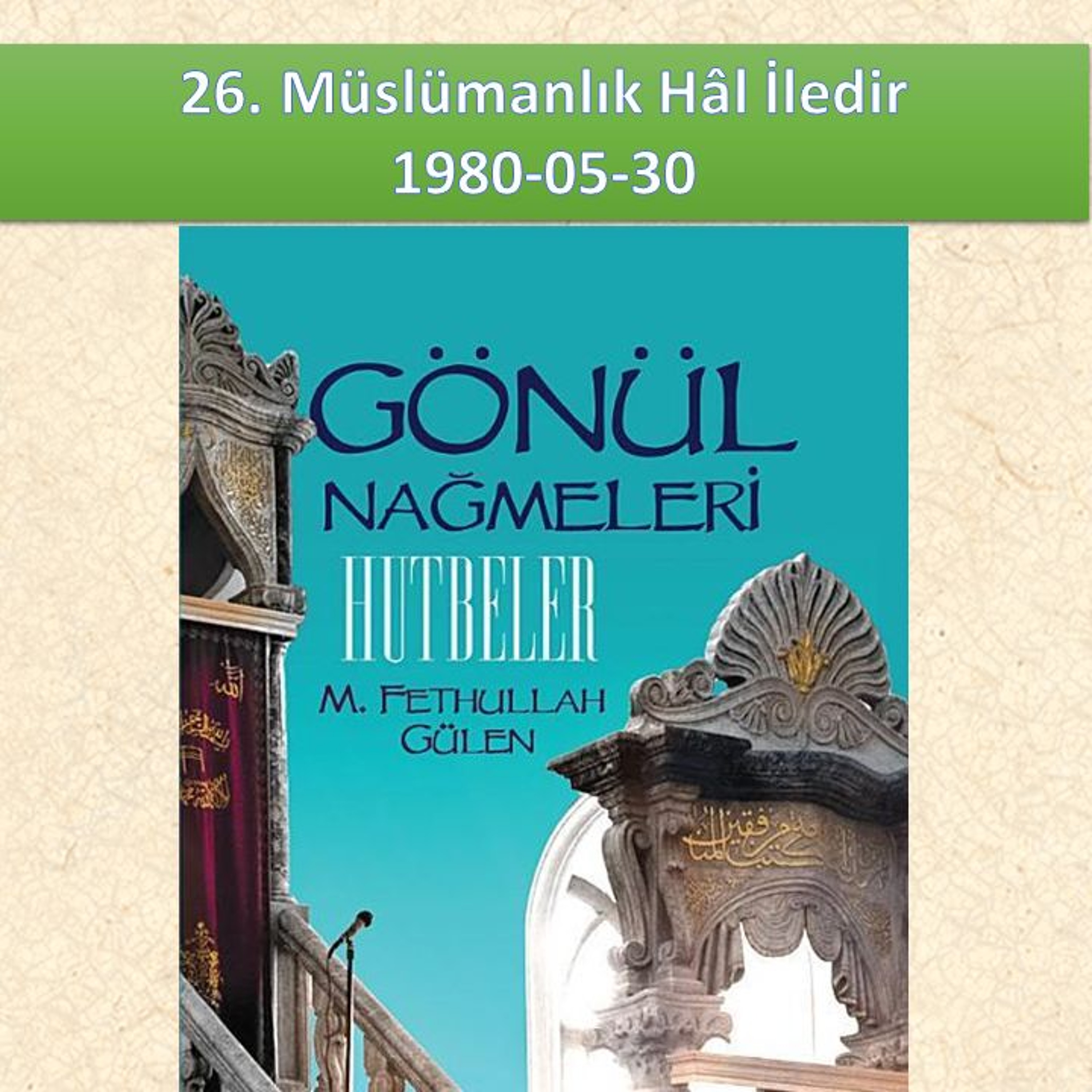 Gönül Nağmeleri (HUTBELER) 26. Müslümanlık Hâl İledir - M. Fethullah Gülen Hocaefendi (rh) episode artwork