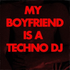 My Boyfriend Is a Techno DJ