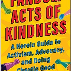 Read EPUB 📔 Fandom Acts of Kindness: A Heroic Guide to Activism, Advocacy, and Doing