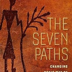 [Downl0ad_PDF] The Seven Paths: Changing One's Way of Walking in the World -  Anasazi Foundatio