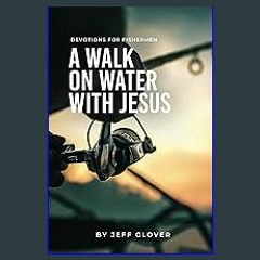 ??pdf^^ ✨ A Walk on Water with Jesus: Devotions for Fishermen (<E.B.O.O.K. DOWNLOAD^>