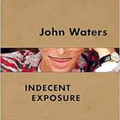 READ KINDLE 📝 John Waters: Indecent Exposure by Kristen HilemanJonathan D. KatzRober