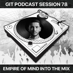 GIT Podcast Session 78 # Empire Of Mind Into The Mix