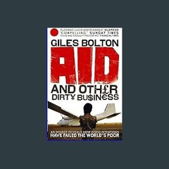 Download Ebook 💖 Aid and Other Dirty Business: An Insider Uncovers How Globalisation and Good Inte