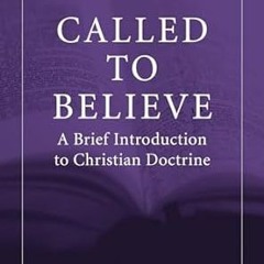 Read book Called to Believe: A Brief Introduction to Christian Doctrine (Called by the Gospel)