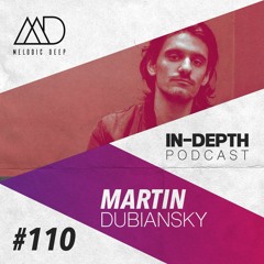 MELODIC DEEP IN DEPTH PODCAST #110 | MARTIN DUBIANSKY