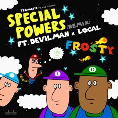 Mr Traumatik & Ego Trippin - Special Powers Ft. Devilman & Local [Frosti Remix]