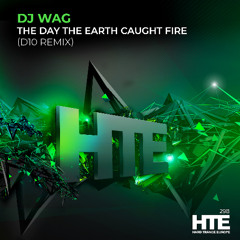 DJ Wag - The Day The Earth Caught Fire (D10 Remix) (HTE) (HTE298)