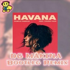Camila Cabello - Havana Ft. Young Thug ( DG Makina Bootleg Remix )