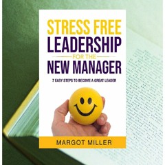 How To Get Stress Free Leadership for the NEW Manager: 7 Easy Steps to Become a Great Leader