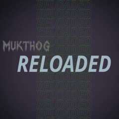 RELOADED - MUKTHOG - (INDUSTRIAL TECHNO) - (HARD TECHNO) - (DANCE)