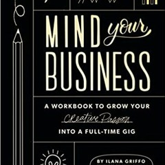 [DOWNLOAD] ⚡️ (PDF) Mind Your Business: A Workbook to Grow Your Creative Passion Into a Full-time Gi