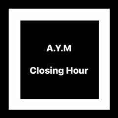 A.Y.M - S2 - Closing Hour