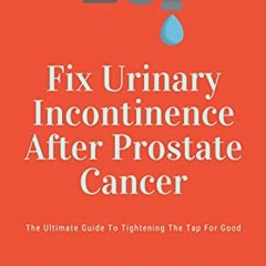 [Access] EPUB ✏️ Fix Urinary Incontinence After Prostate Cancer: Tighten The Tap For