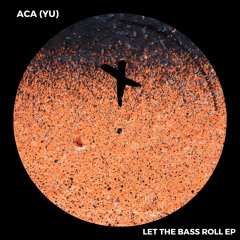 ACA (YU) - Let The Bass Roll (Original Mix)
