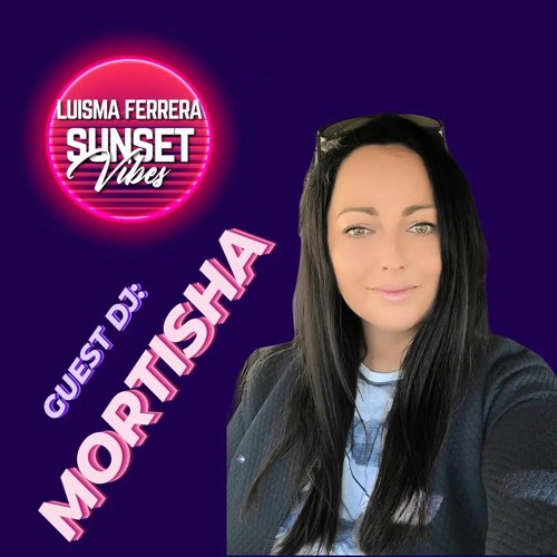 MORTISHA (GUEST DJ) - SUNSET VIBES by LUISMA FERRERA