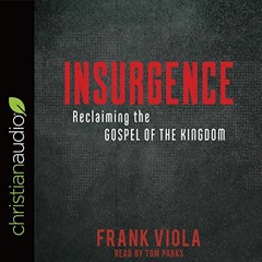 READ PDF EBOOK EPUB KINDLE Insurgence: Reclaiming the Gospel of the Kingdom by  Frank Viola,Tom Park