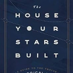 [VIEW] KINDLE ✔️ The House Your Stars Built: A Guide to the Twelve Astrological House