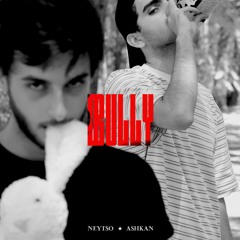 BULLY (ft.ASHKAN)