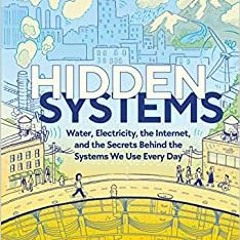 FREE PDF Hidden Systems: Water Electricity the Internet and the Secrets Behind the Systems We Use E