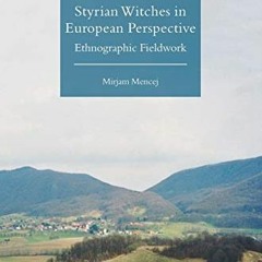Read EBOOK 📁 Styrian Witches in European Perspective: Ethnographic Fieldwork (Palgra