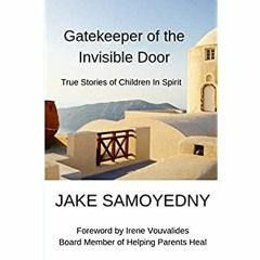 Download ✔️ eBook Gatekeeper of the Invisible Door True Stories of Children In Spirit