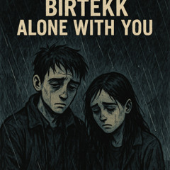 Alone with you|||Hardtekk mix||| Birtekk