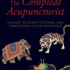 Access KINDLE PDF EBOOK EPUB The Compleat Acupuncturist: A Guide to Constitutional an