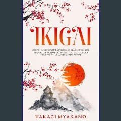 [PDF] eBOOK Read 📖 IKIGAI: Scopri il Metodo e la Filosofia Giapponese per Trovare il Senso della V